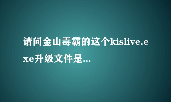 请问金山毒霸的这个kislive.exe升级文件是在哪个文件夹里面