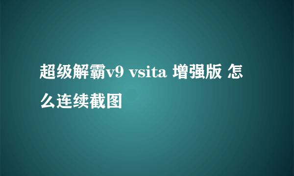 超级解霸v9 vsita 增强版 怎么连续截图