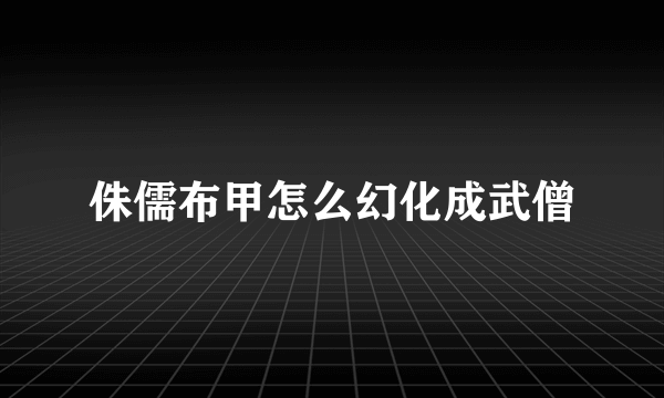 侏儒布甲怎么幻化成武僧