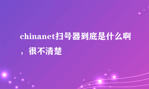 chinanet扫号器到底是什么啊，很不清楚