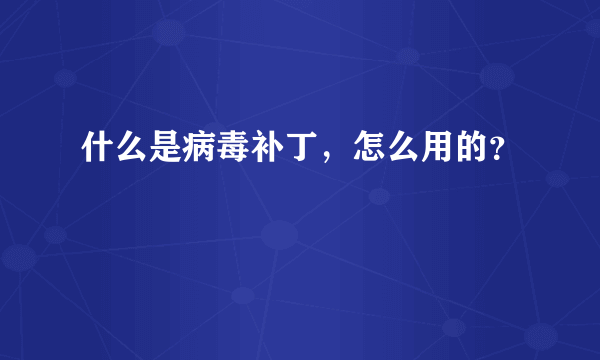 什么是病毒补丁，怎么用的？