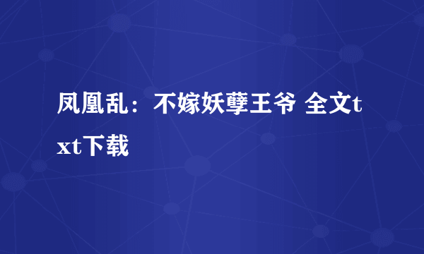 凤凰乱：不嫁妖孽王爷 全文txt下载