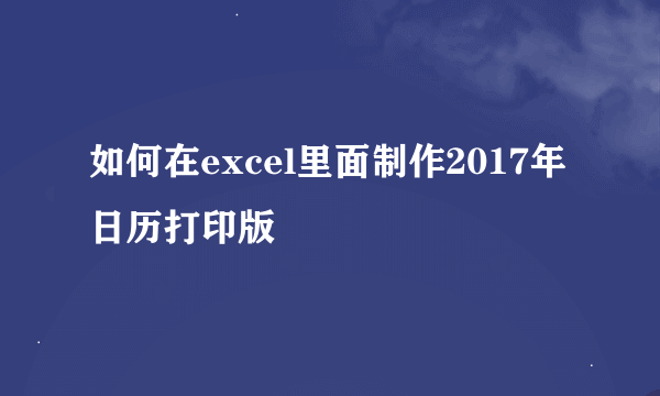 如何在excel里面制作2017年日历打印版