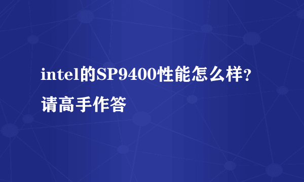 intel的SP9400性能怎么样？请高手作答