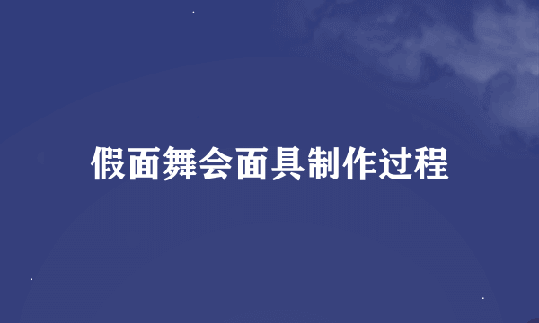 假面舞会面具制作过程