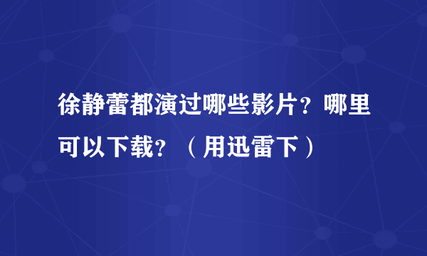 徐静蕾都演过哪些影片？哪里可以下载？（用迅雷下）