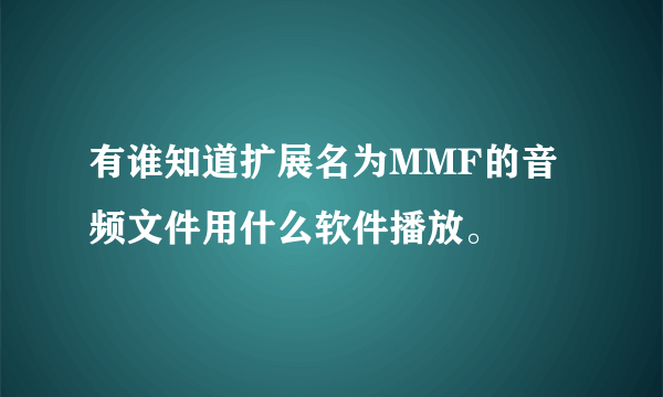 有谁知道扩展名为MMF的音频文件用什么软件播放。