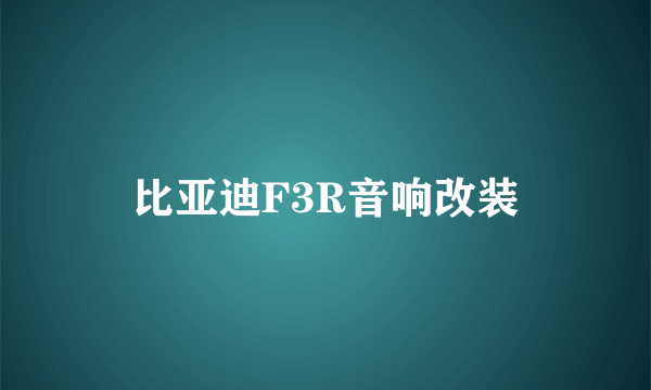 比亚迪F3R音响改装