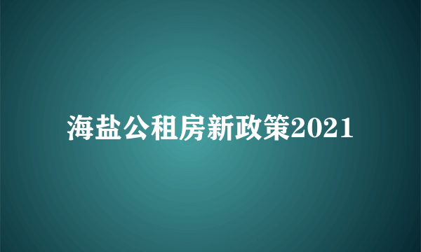 海盐公租房新政策2021