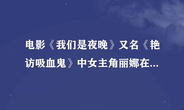 电影《我们是夜晚》又名《艳访吸血鬼》中女主角丽娜在夜场遇路易斯，她们跳舞的歌叫什么名字？