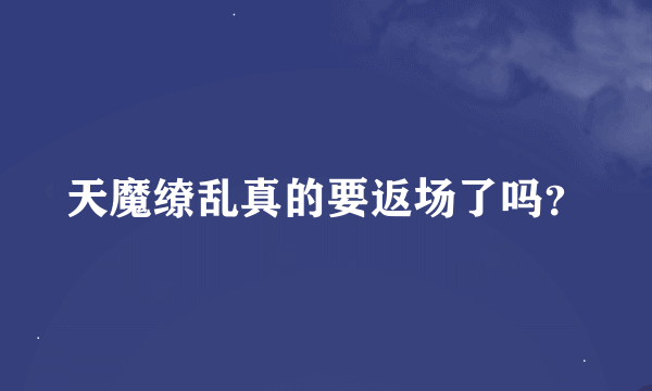 天魔缭乱真的要返场了吗？