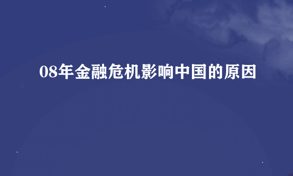 08年金融危机影响中国的原因