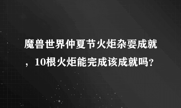 魔兽世界仲夏节火炬杂耍成就，10根火炬能完成该成就吗？