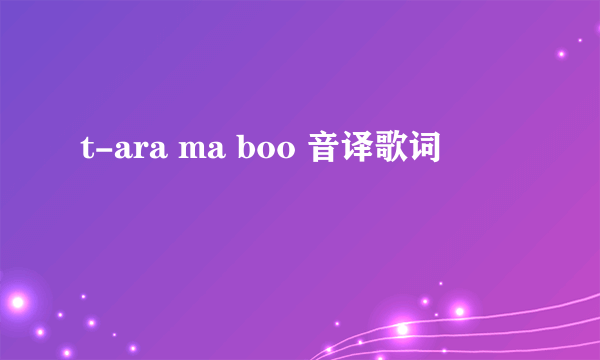 t-ara ma boo 音译歌词