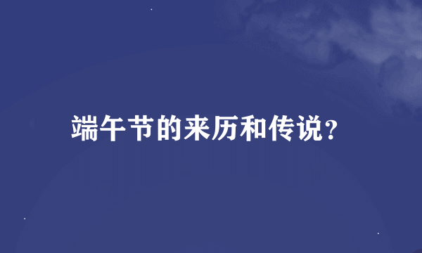 端午节的来历和传说？