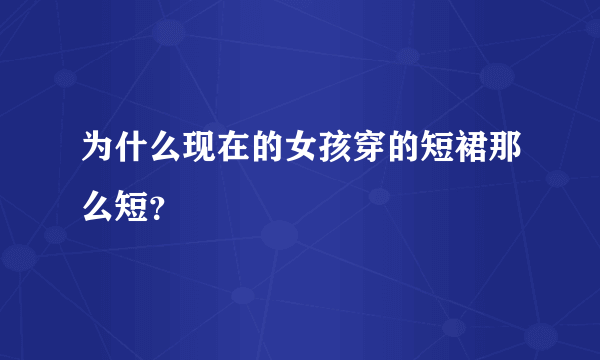 为什么现在的女孩穿的短裙那么短？