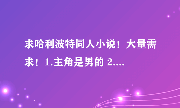 求哈利波特同人小说！大量需求！1.主角是男的 2.最好是YY后宫 3.性取向正常