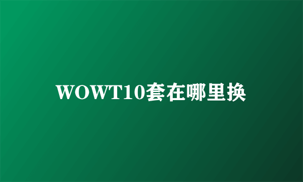 WOWT10套在哪里换