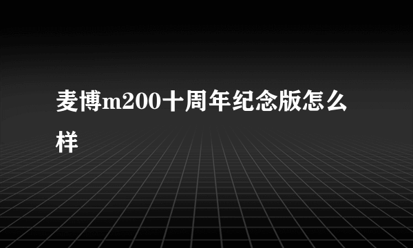 麦博m200十周年纪念版怎么样