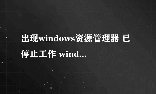 出现windows资源管理器 已停止工作 windows资源管理器已恢复启怎么解决？？