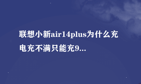 联想小新air14plus为什么充电充不满只能充97％，是什么原因？