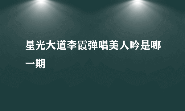 星光大道李霞弹唱美人吟是哪一期