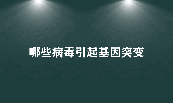 哪些病毒引起基因突变