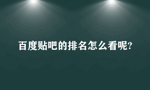 百度贴吧的排名怎么看呢?