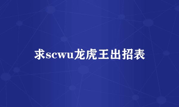 求scwu龙虎王出招表