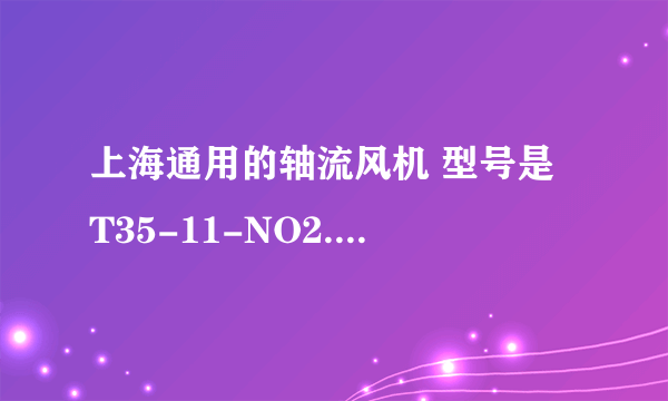 上海通用的轴流风机 型号是 T35-11-NO2.8 这里都是代表的什么意思呀