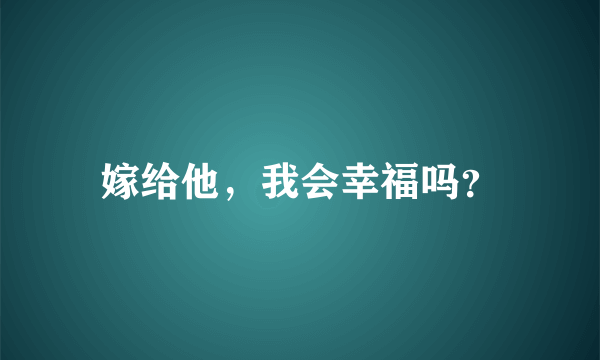 嫁给他，我会幸福吗？