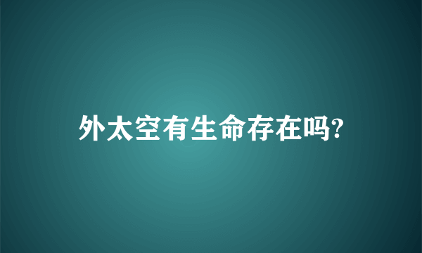 外太空有生命存在吗?