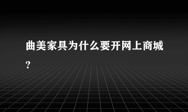 曲美家具为什么要开网上商城？