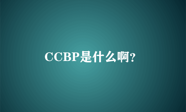 CCBP是什么啊？