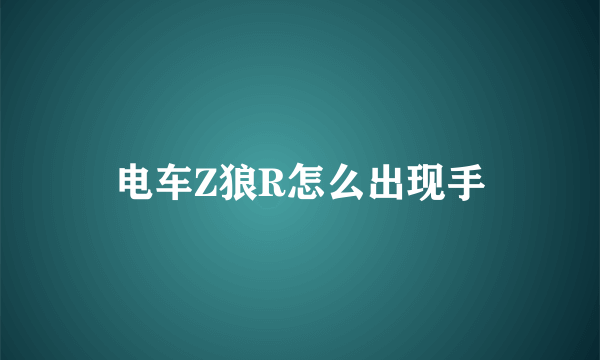 电车Z狼R怎么出现手