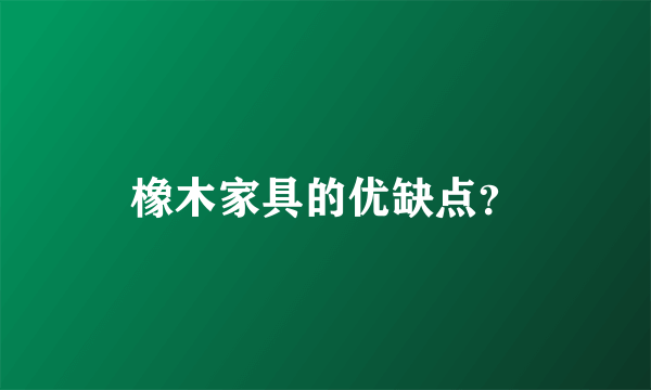 橡木家具的优缺点？