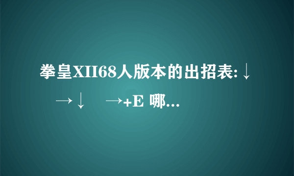 拳皇XII68人版本的出招表:↓↘→↓↘→+E 哪个E是什么键