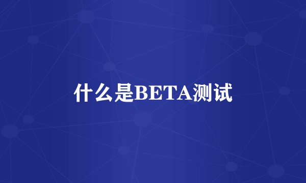 什么是BETA测试