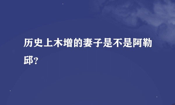 历史上木增的妻子是不是阿勒邱？