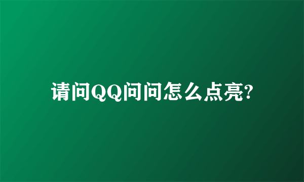 请问QQ问问怎么点亮?