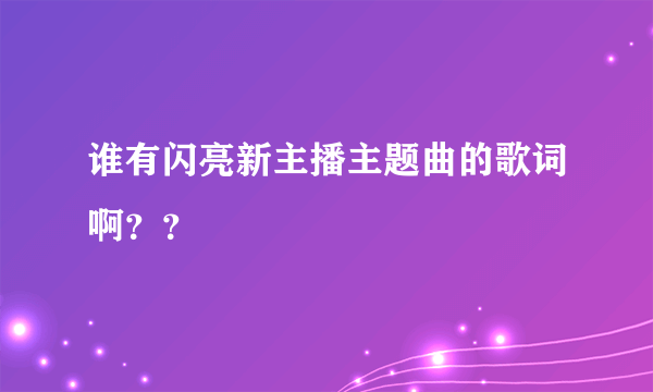 谁有闪亮新主播主题曲的歌词啊？？