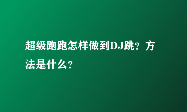 超级跑跑怎样做到DJ跳？方法是什么？