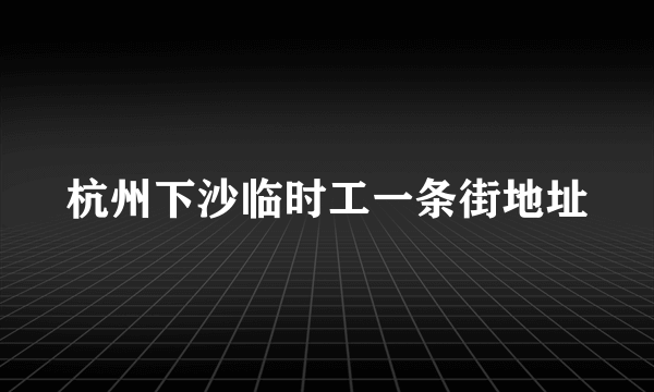 杭州下沙临时工一条街地址