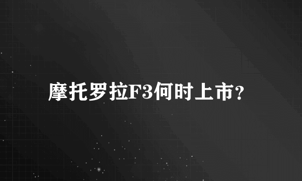 摩托罗拉F3何时上市？