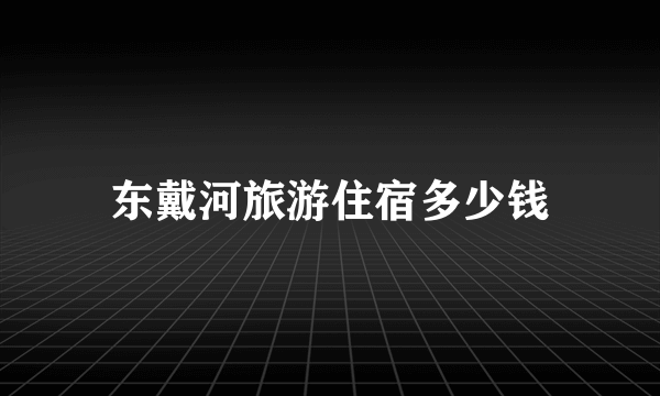 东戴河旅游住宿多少钱