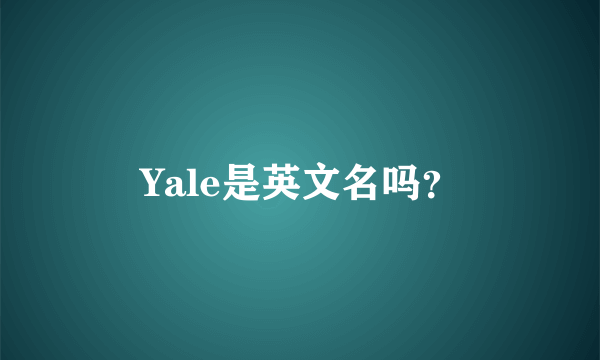 Yale是英文名吗？