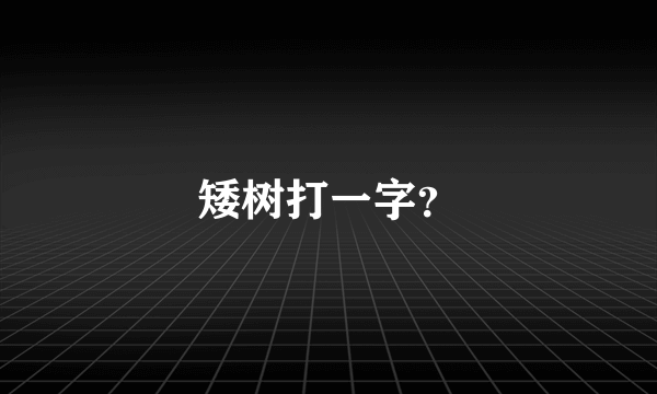 矮树打一字？