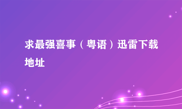 求最强喜事（粤语）迅雷下载地址