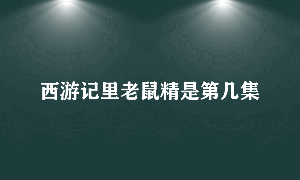 西游记里老鼠精是第几集