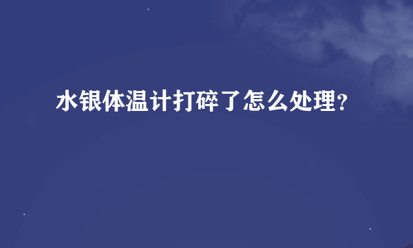 水银体温计打碎了怎么处理？